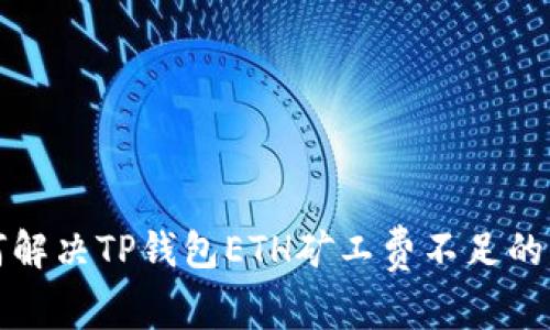 如何解决TP钱包ETH矿工费不足的问题