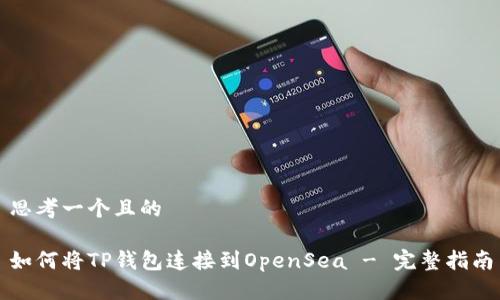 思考一个且的

如何将TP钱包连接到OpenSea - 完整指南