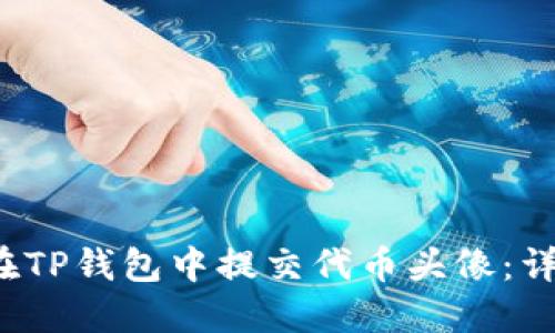  如何在TP钱包中提交代币头像：详细指南