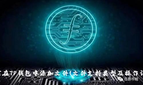 如何在TP钱包中添加文件(文件支持类型及操作详解)