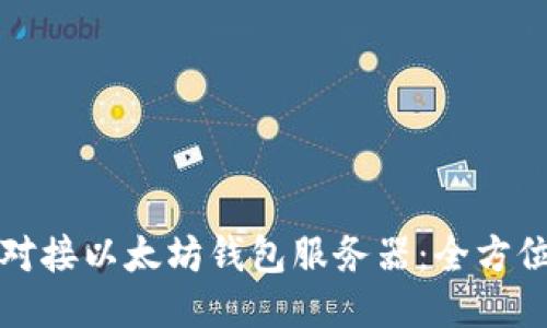 如何对接以太坊钱包服务器：全方位指南