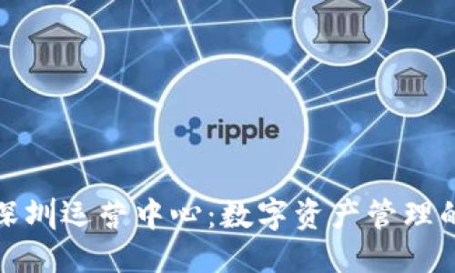 标题  
TP钱包深圳运营中心：数字资产管理的新时代