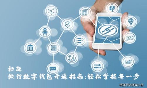 标题
微信数字钱包开通指南：轻松掌握每一步