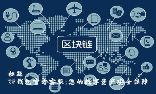 标题  
TP钱包官方客服：您的数字资产安全保障