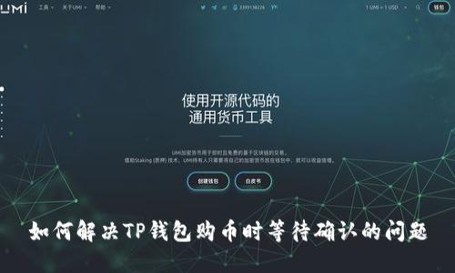 如何解决TP钱包购币时等待确认的问题