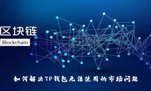 如何解决TP钱包无法使用的市场问题