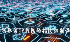 如何取消TP钱包的指纹识别