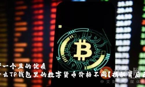 思考一个且的优质
为什么TP钱包里的数字货币价格不同？揭秘背后原因！