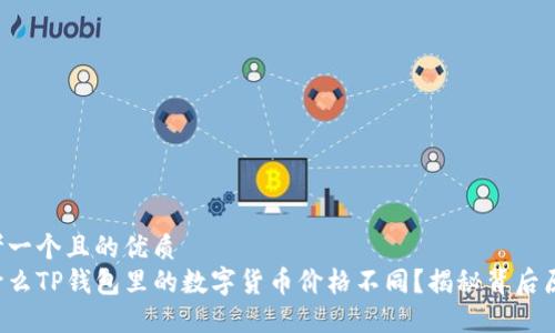 思考一个且的优质
为什么TP钱包里的数字货币价格不同？揭秘背后原因！