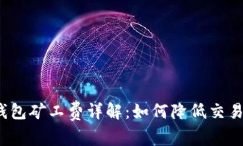  tp钱包矿工费详解：如何降低交易成本