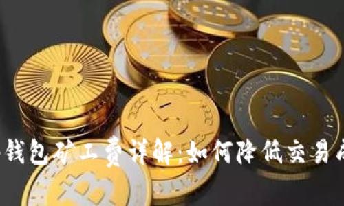  tp钱包矿工费详解：如何降低交易成本