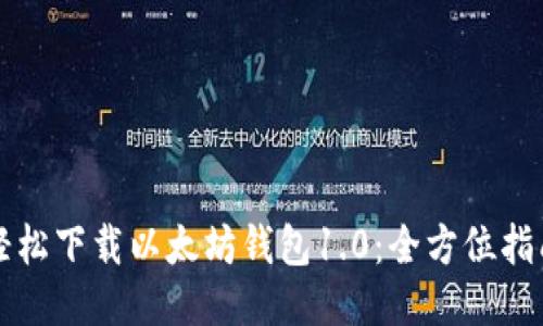 轻松下载以太坊钱包1.0：全方位指南