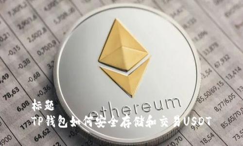 标题  
TP钱包如何安全存储和交易USDT