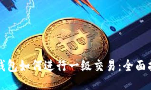 TP钱包如何进行一级交易：全面指南
