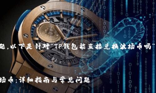 这是一个较为复杂的话题。以下是针对“TP钱包能直接兑换波场币吗”的内容构架和相关信息。

标题

TP钱包如何直接兑换波场币：详细指南与常见问题