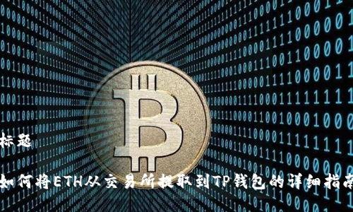 标题

如何将ETH从交易所提取到TP钱包的详细指南