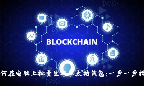 如何在电脑上批量生成以太坊钱包：一步一步指南