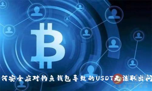如何安全应对钓鱼钱包导致的USDT无法取出问题