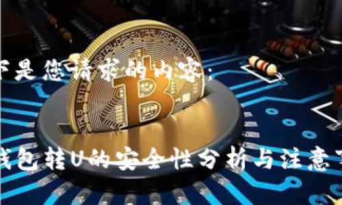 以下是您请求的内容：


TP钱包转U的安全性分析与注意事项