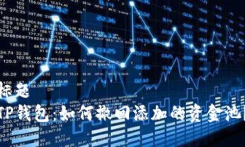 标题
TP钱包：如何撤回添加的资金池？