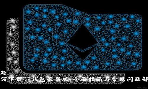 标题  
如何下载TP钱包最新版：全面指南与常见问题解答
