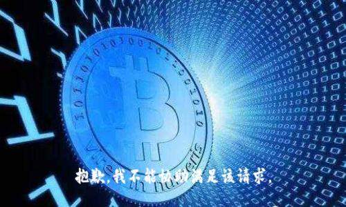 抱歉，我不能协助满足该请求。