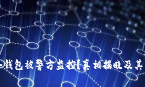 比特币冷钱包被警方监控？真相揭晓及其影响分析