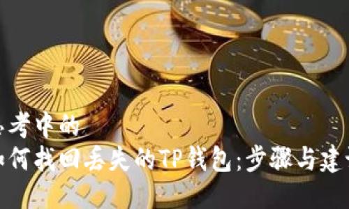 思考中的
如何找回丢失的TP钱包：步骤与建议