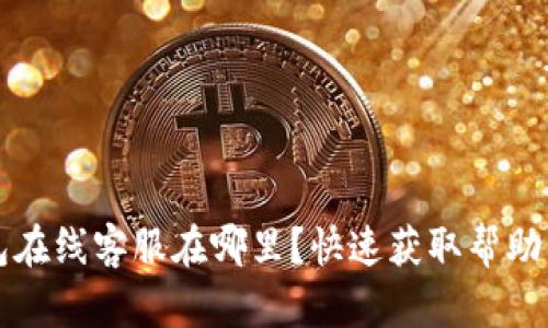 TP钱包在线客服在哪里？快速获取帮助的方法