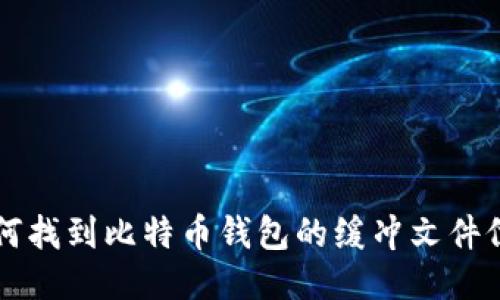如何找到比特币钱包的缓冲文件位置