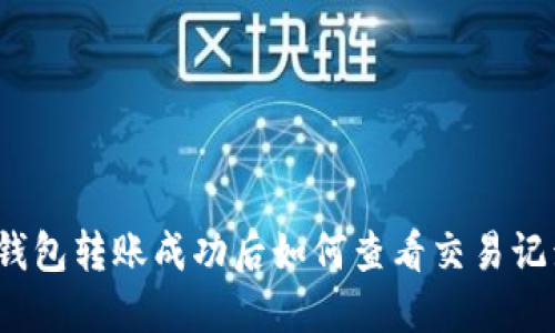TP钱包转账成功后如何查看交易记录？