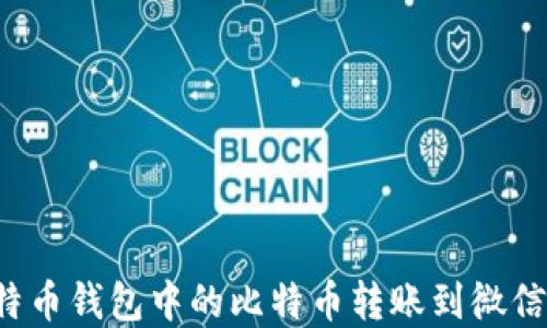 
如何将比特币钱包中的比特币转账到微信？完整指南