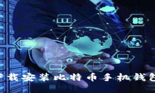 如何轻松下载安装比特币手机钱包：详细指南