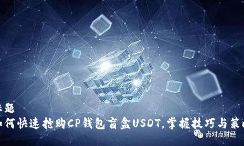 标题  
如何快速抢购CP钱包盲盒USDT，掌握技巧与策略