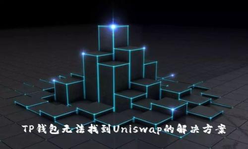 TP钱包无法找到Uniswap的解决方案
