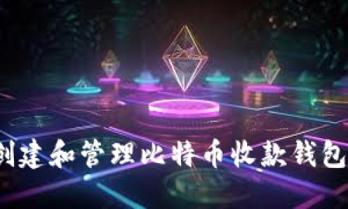 如何创建和管理比特币收款钱包地址？