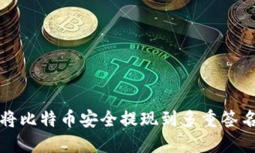 如何将比特币安全提现到多重签名钱包