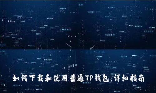 如何下载和使用普通TP钱包：详细指南