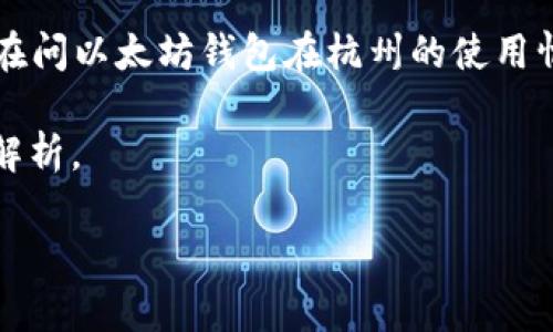 看起来你提到的“以太坊钱包”和“杭州”之间的关系不太清晰。我推测你可能是在问以太坊钱包在杭州的使用情况、市场或相关发展，或者是想了解杭州地区与以太坊钱包有关的业务和服务。

以下是围绕这一主题的内容计划，包括一个的标题、关键词、大纲以及详细问题解析。

杭州以太坊钱包使用指南：如何安全存储和管理你的数字资产