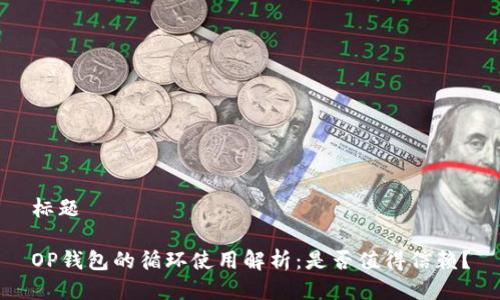 标题

OP钱包的循环使用解析：是否值得信赖？