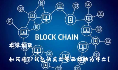文章标题

如何将TP钱包的英文界面切换为中文？
