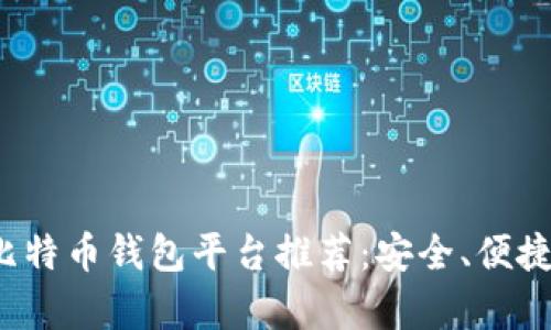 2023年最佳比特币钱包平台推荐：安全、便捷与实用性分析