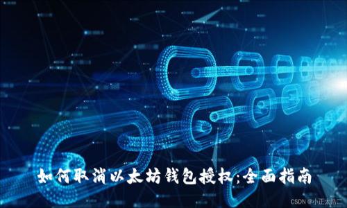 如何取消以太坊钱包授权：全面指南