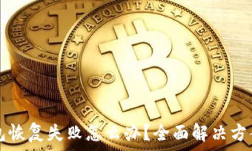   
TP钱包恢复失败怎么办？全面解决方案解析