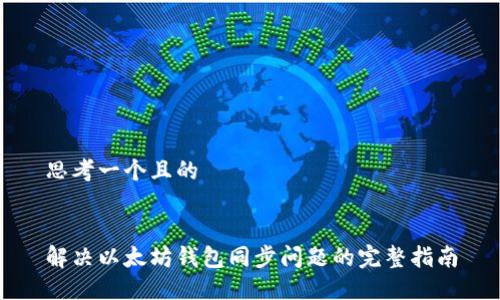 思考一个且的


解决以太坊钱包同步问题的完整指南