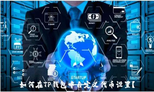   
如何在TP钱包中自定义代币设置？