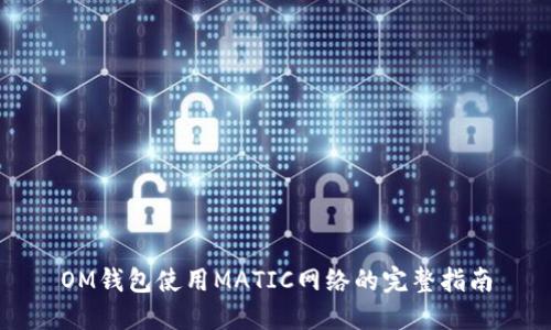 OM钱包使用MATIC网络的完整指南