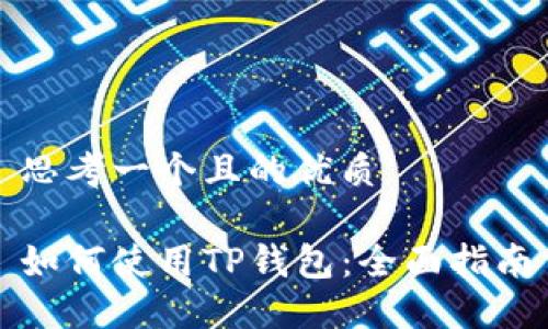 思考一个且的优质

如何使用TP钱包：全面指南