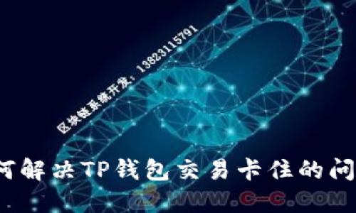 如何解决TP钱包交易卡住的问题？