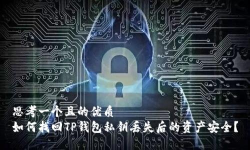 思考一个且的优质  
如何找回TP钱包私钥丢失后的资产安全？